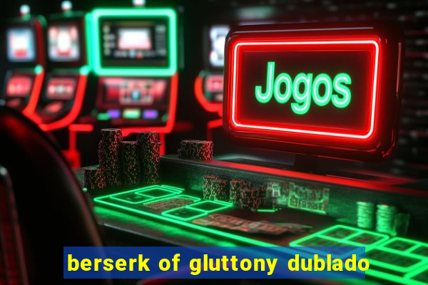 berserk of gluttony dublado